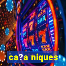 ca?a niques