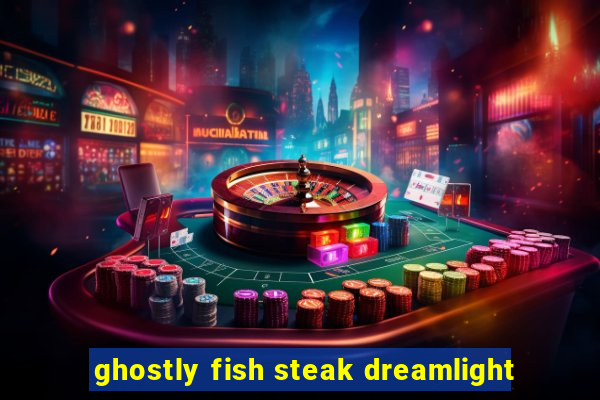 ghostly fish steak dreamlight