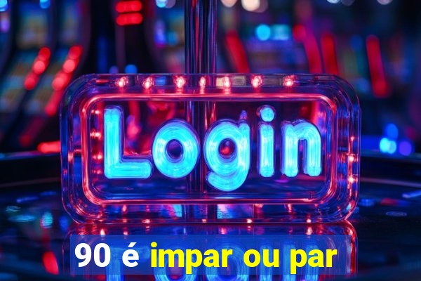 90 é impar ou par