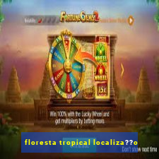 floresta tropical localiza??o