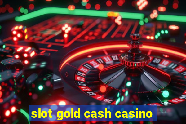 slot gold cash casino