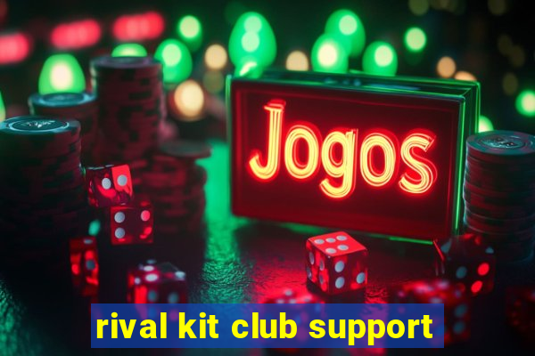 rival kit club support