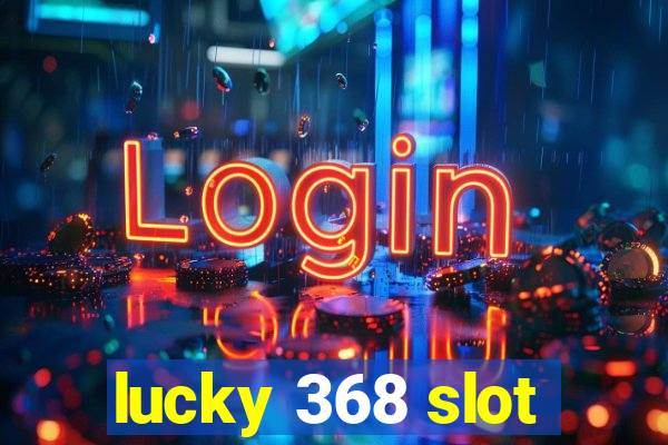 lucky 368 slot