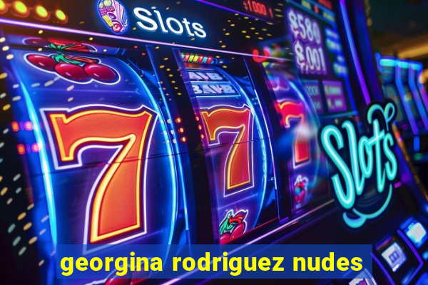 georgina rodriguez nudes