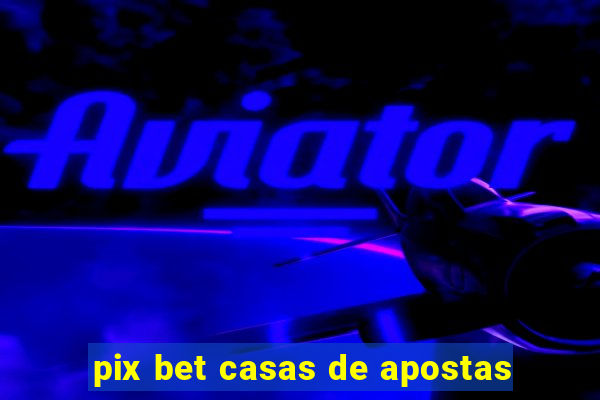 pix bet casas de apostas