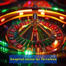 hospital nosso lar fortaleza