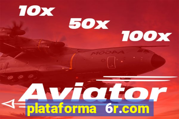 plataforma 6r.com paga mesmo