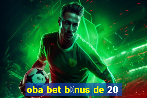 oba bet b么nus de 20