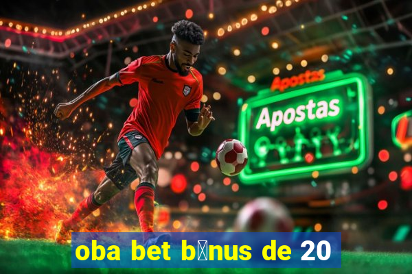 oba bet b么nus de 20