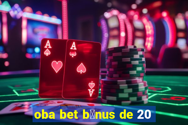 oba bet b么nus de 20