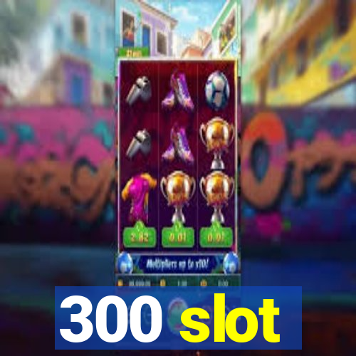 300 slot