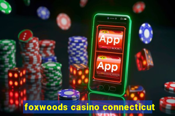 foxwoods casino connecticut