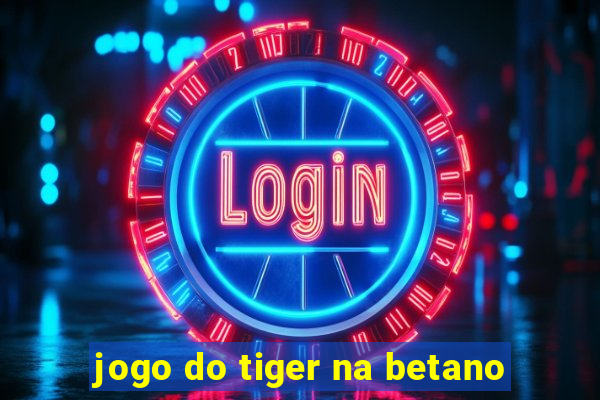 jogo do tiger na betano