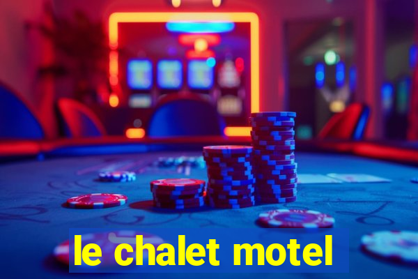 le chalet motel