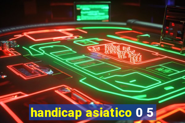 handicap asiatico 0 5