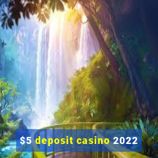 $5 deposit casino 2022