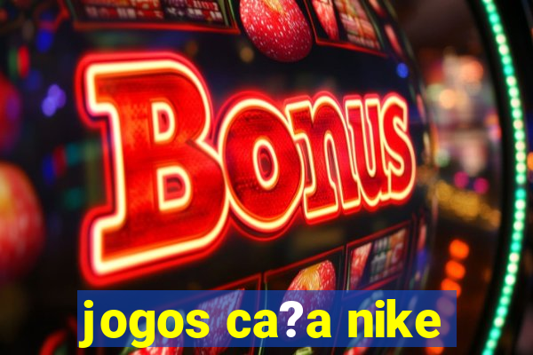 jogos ca?a nike