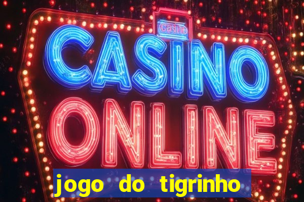 jogo do tigrinho de aposta