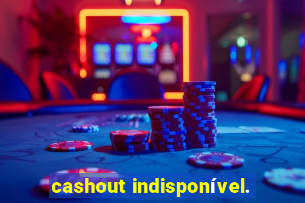 cashout indisponível.