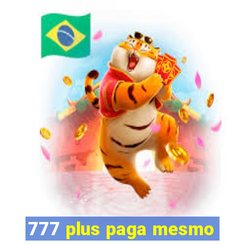 777 plus paga mesmo