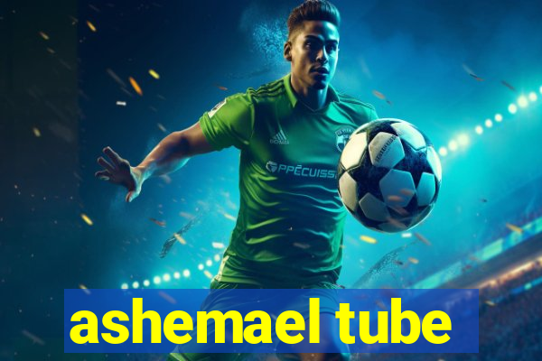 ashemael tube