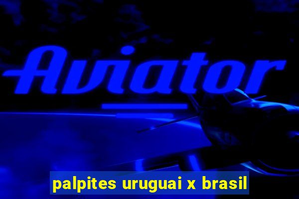 palpites uruguai x brasil