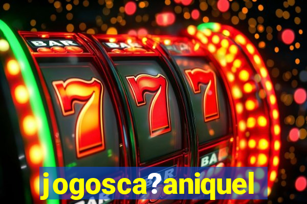 jogosca?aniquel