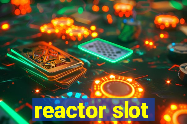 reactor slot