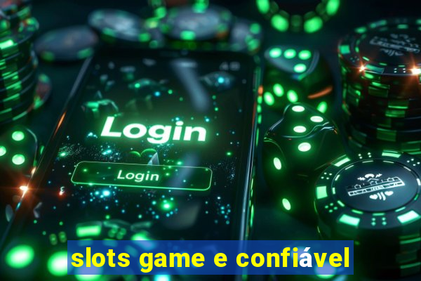 slots game e confiável