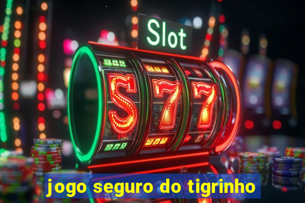 jogo seguro do tigrinho