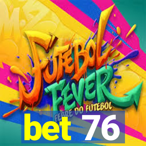 bet 76