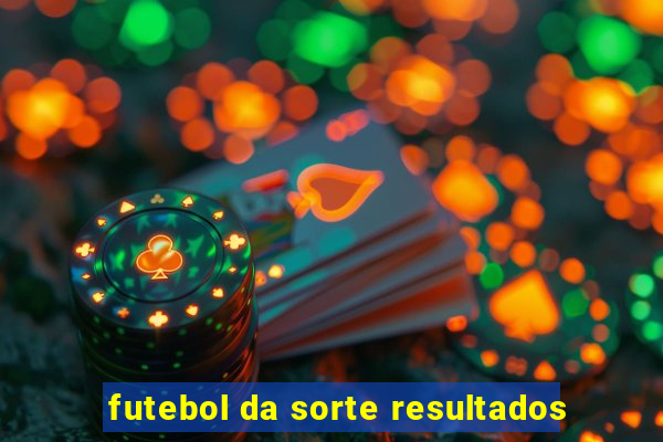 futebol da sorte resultados