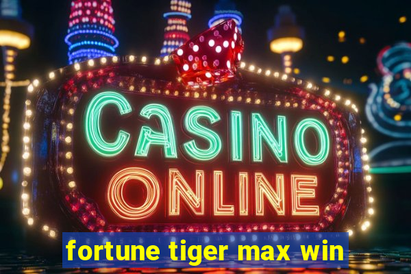 fortune tiger max win