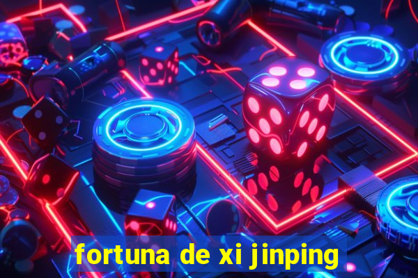 fortuna de xi jinping