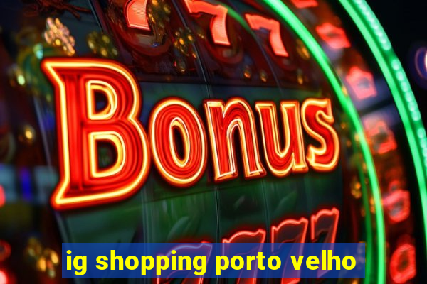 ig shopping porto velho