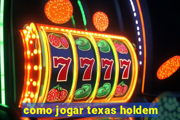 como jogar texas holdem