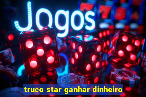 truco star ganhar dinheiro