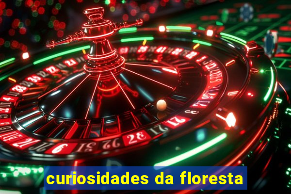 curiosidades da floresta