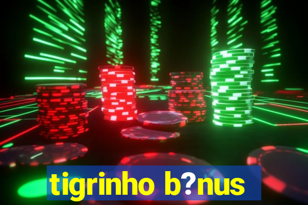 tigrinho b?nus