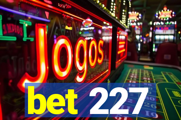 bet 227