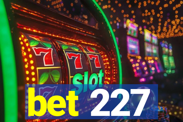 bet 227