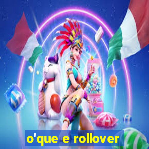 o'que e rollover