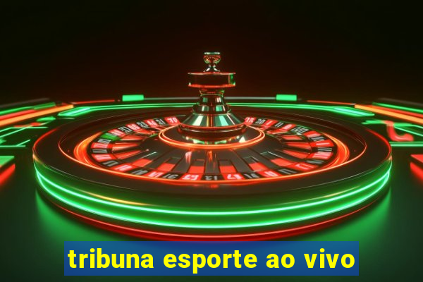 tribuna esporte ao vivo