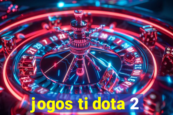 jogos ti dota 2