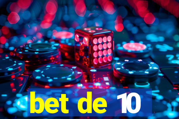 bet de 10