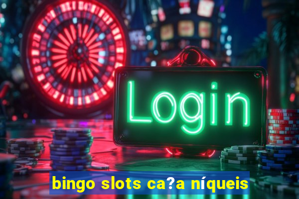 bingo slots ca?a níqueis