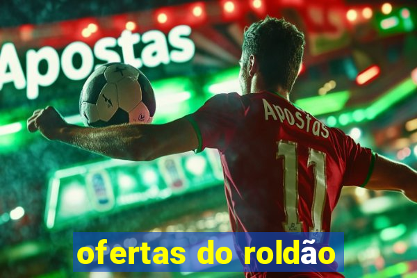 ofertas do roldão