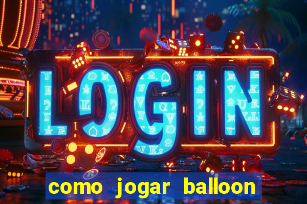 como jogar balloon no esporte da sorte