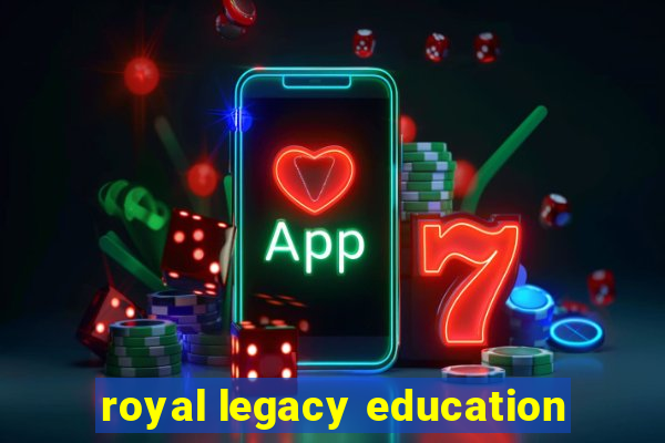 royal legacy education