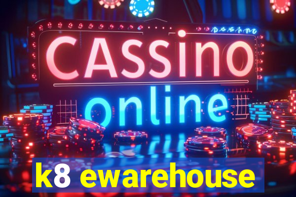 k8 ewarehouse